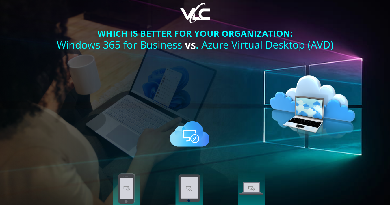 What is the superior option for your organization: Windows 365 for Business or Azure Virtual Desktop (AVD)?