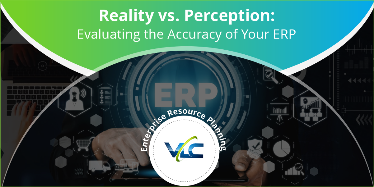 Reality vs. Perception: Evaluating the Accuracy of Your ERP